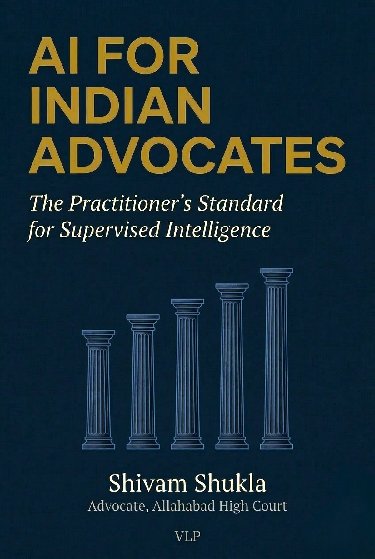 Cover of AI for Indian Advocates: The Practitioner's Standard for Supervised Intelligence by Shivam Shukla